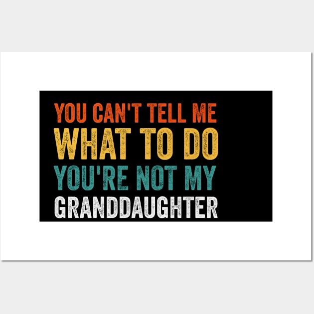 You Cant Tell Me What to Do Youre Not My Granddaughter Wall Art by Bourdia Mohemad